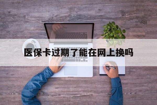 详细阅读:海宁最新医保卡过期了能在网上换吗方法分析(最方便真实的海宁医保卡到期可以网上办吗方法) 海宁最新医保卡过期了能在网上换吗方法分析(最方便真实的海宁医保卡到期可以网上办吗方法)