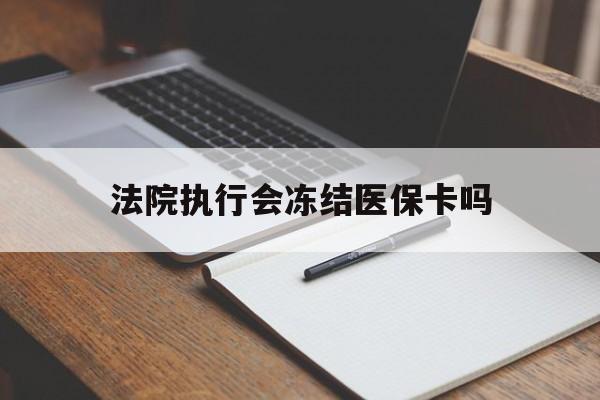 海宁最新法院执行会冻结医保卡吗方法分析(最方便真实的海宁法院会冻结医保账户吗方法)